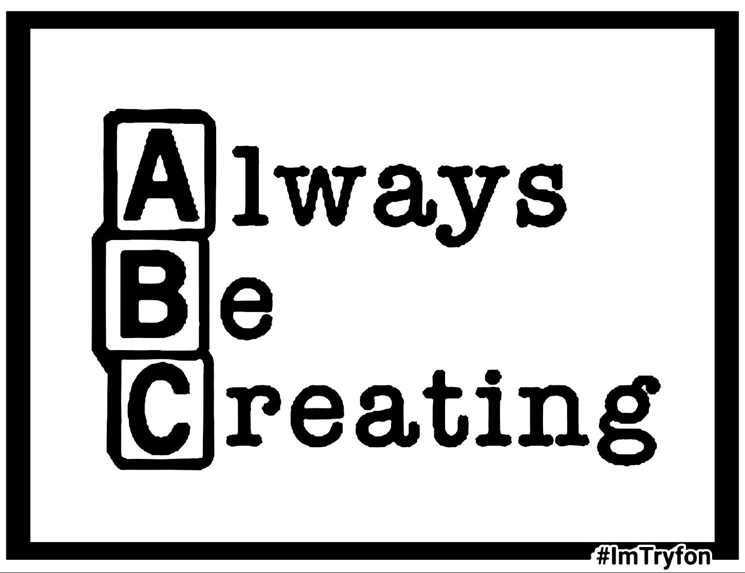 ABC - Always Be Creating